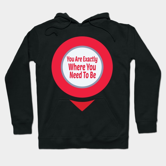 You Are Exactly Where You Need To Be Hoodie by wiixyou